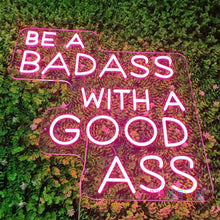 Load image into Gallery viewer, Be A Badass With A Goodass Neon Sign