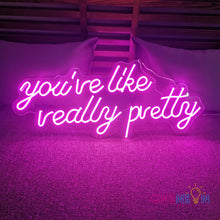 Load image into Gallery viewer, You're Like Really Pretty Neon Sign