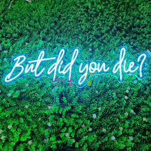 Load image into Gallery viewer, But Did You Die Neon Sign