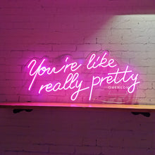 Load image into Gallery viewer, You're Like Really Pretty Neon Sign