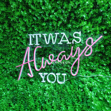 Load image into Gallery viewer, It Was Always You Neon Sign