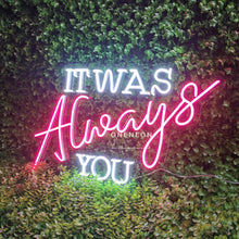 Load image into Gallery viewer, It Was Always You Neon Sign