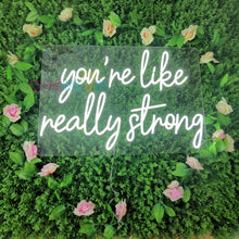 Load image into Gallery viewer, You&#39;re Like Really Strong Neon Sign
